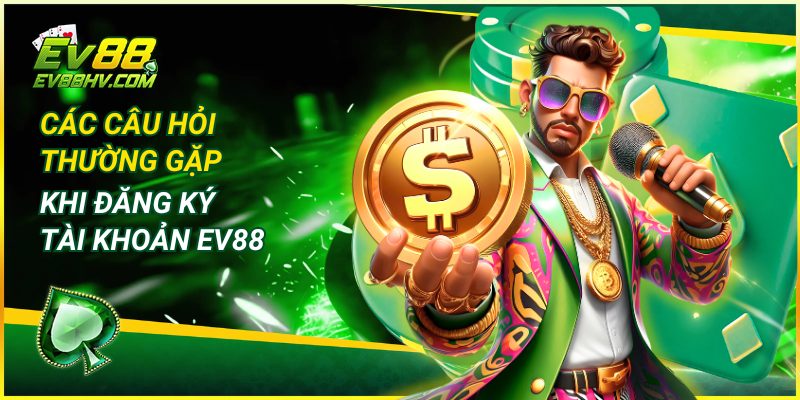 Các Câu Hỏi Thường Gặp Khi Đăng Ký Tài Khoản EV88