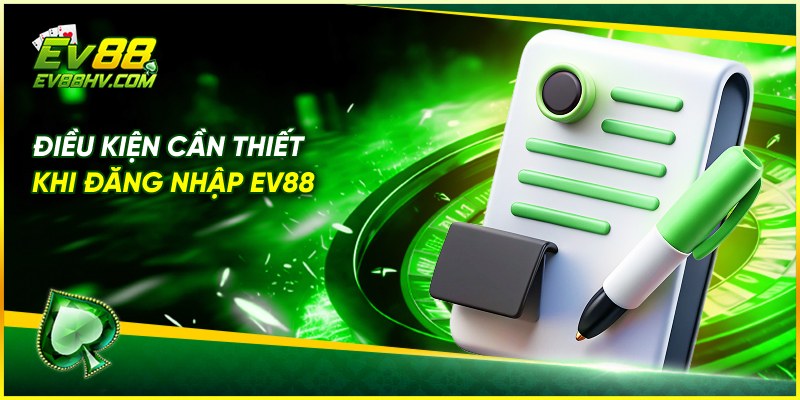 Điều Kiện Cần Thiết Khi Đăng Nhập EV88