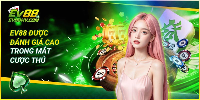 EV88 được đánh giá cao trong mắt cược thủ