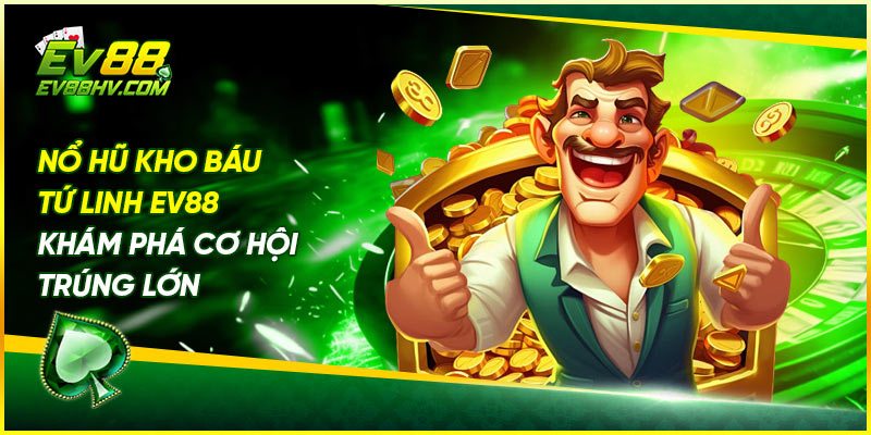 Nổ Hũ Kho Báu Tứ Linh ev88 - Khám Phá Cơ Hội Trúng Lớn