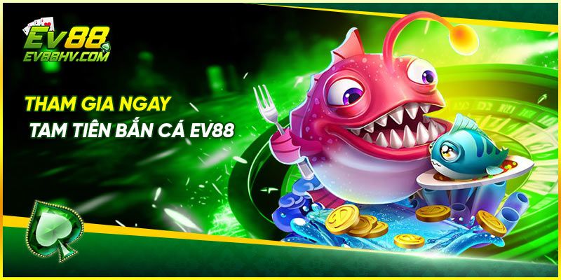 Tham gia ngay Tam tiên Bắn cá EV88