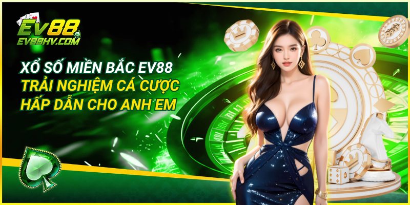 Xổ Số Miền Bắc EV88 - Trải Nghiệm Cá Cược Hấp Dẫn Cho Anh Em